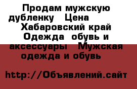 Продам мужскую дубленку › Цена ­ 3 000 - Хабаровский край Одежда, обувь и аксессуары » Мужская одежда и обувь   